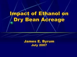 Impact of Ethanol on Dry Bean Acreage James E. Byrum July 2007