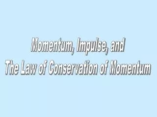 Momentum, Impulse, and The Law of Conservation of Momentum
