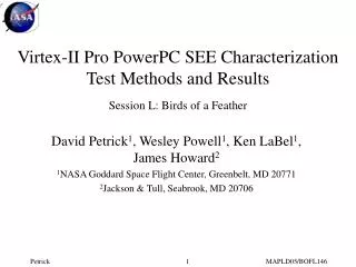 Virtex-II Pro PowerPC SEE Characterization Test Methods and Results Session L: Birds of a Feather