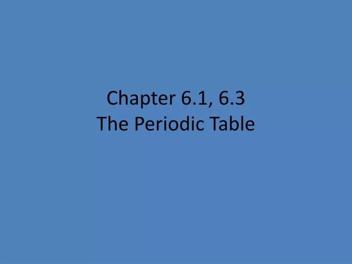 chapter 6 1 6 3 the periodic table