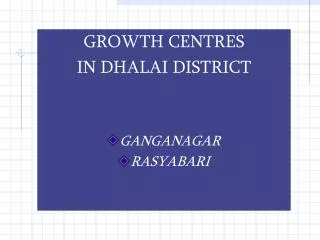 GROWTH CENTRES IN DHALAI DISTRICT GANGANAGAR RASYABARI