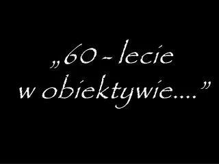 60 lecie w obiektywie