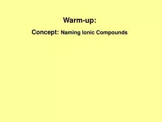 Warm-up: Concept: Naming Ionic Compounds