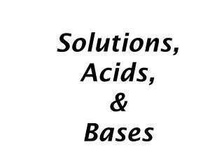 Solutions, Acids, &amp; Bases