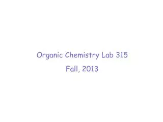 Organic Chemistry Lab 315 Fall, 2013