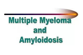 Multiple Myeloma and Amyloidosis