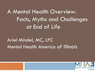 A Mental Health Overview: 	Facts, Myths and Challenges 			at End of Life Ariel Mindel, MC, LPC