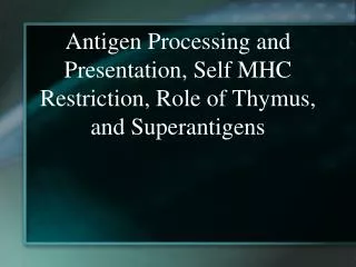 Antigen Processing and Presentation, Self MHC Restriction, Role of Thymus, and Superantigens