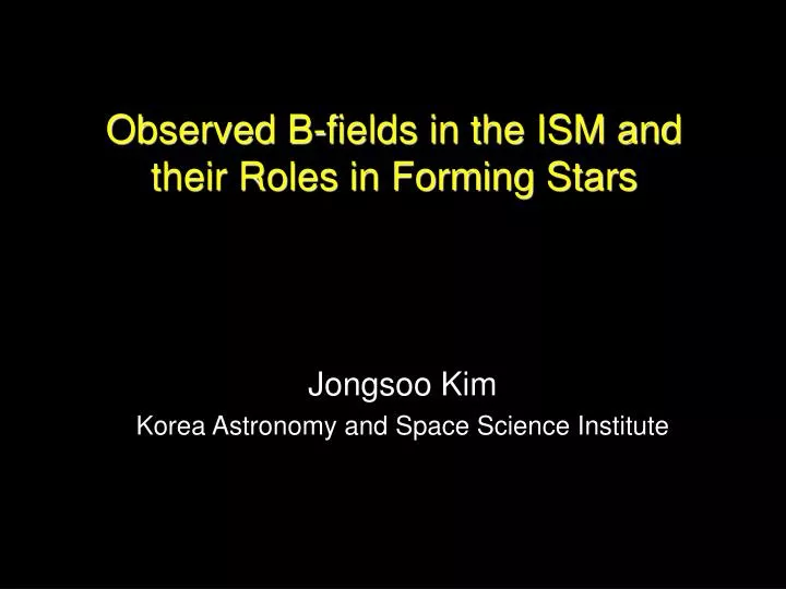 observed b fields in the ism and their roles in forming stars