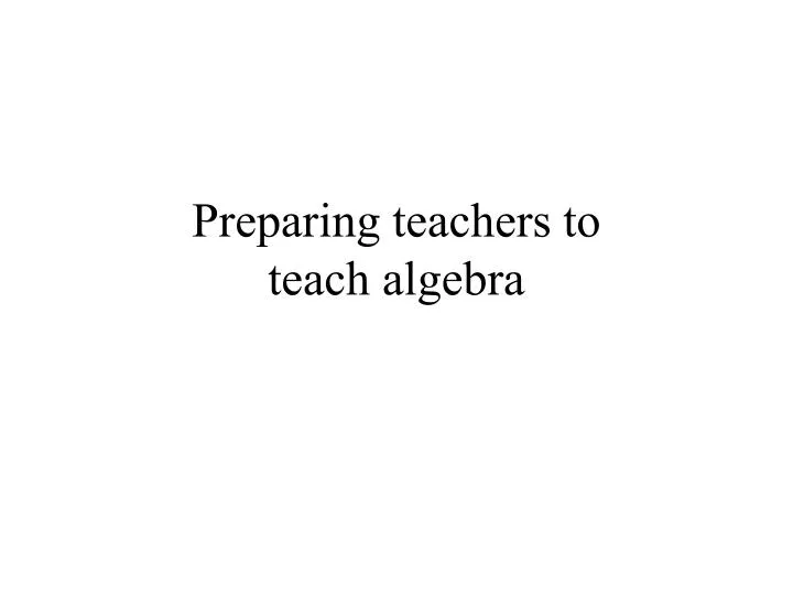 preparing teachers to teach algebra