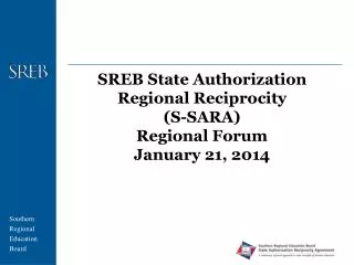 SREB State Authorization Regional Reciprocity (S-SARA) Regional Forum January 21, 2014