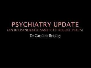 Psychiatry UPDATE (an idiosyncratic sample of recent issues)