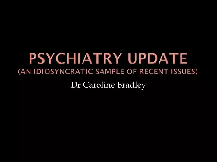 psychiatry update an idiosyncratic sample of recent issues