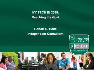 IVY TECH IN 2025: Reaching the Goal Robert E. Hoke Independent Consultant