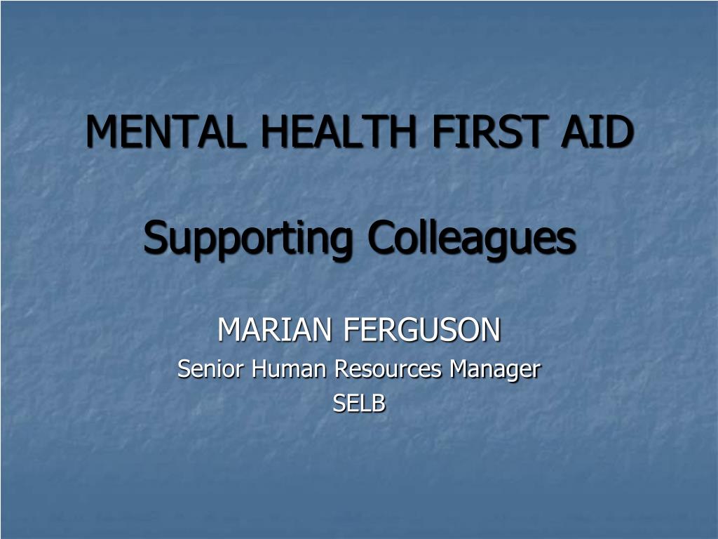 PPT - MENTAL HEALTH FIRST AID Supporting Colleagues PowerPoint ...