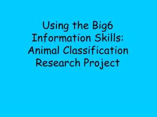 Using the Big6 Information Skills: Animal Classification Research Project