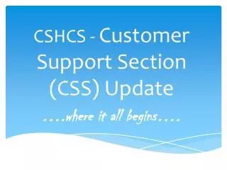 CSHCS - Customer Support Section (CSS) Update