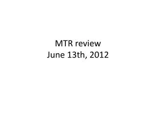MTR review June 13th, 2012