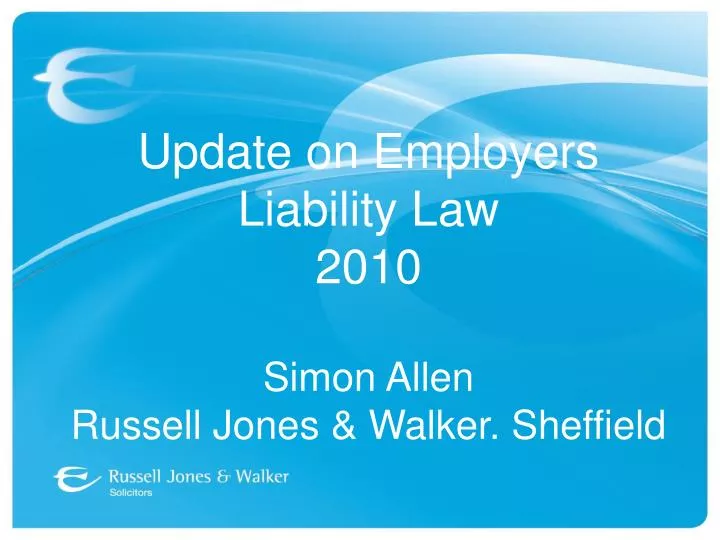 update on employers liability law 2010 simon allen russell jones walker sheffield