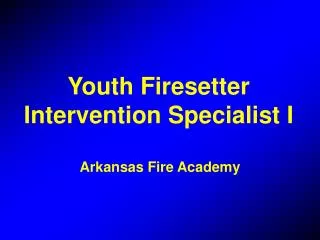Youth Firesetter Intervention Specialist I