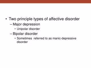 Two principle types of affective disorder Major depression Unipolar disorder Bipolar disorder
