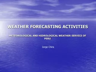 WEATHER FORECASTING ACTIVITIES METEOROLOGICAL AND HIDROLOGICAL WEATHER SERVICE OF PERU