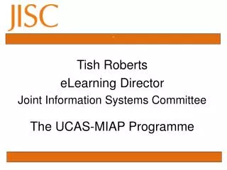Tish Roberts eLearning Director Joint Information Systems Committee The UCAS-MIAP Programme
