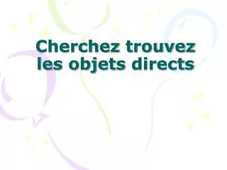 cherchez trouvez les objets directs