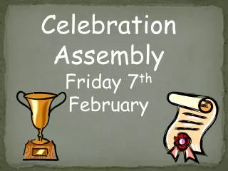 Celebration Assembly Friday 7 th February