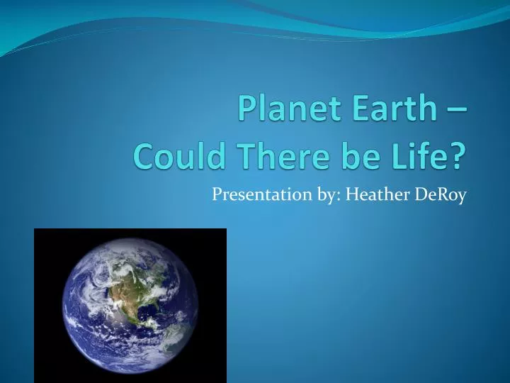 planet earth could there be life