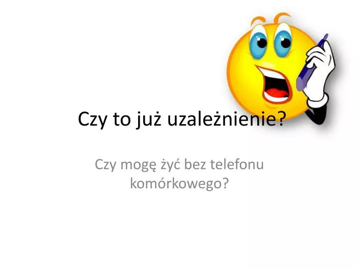 czy to ju uzale nienie