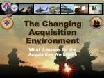 The Changing Acquisition Environment - slide 1