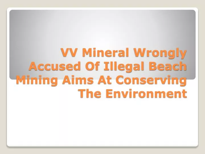 vv mineral wrongly accused of illegal beach mining aims at conserving the environment