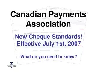 New Cheque Standards! Effective July 1st, 2007 What do you need to know?