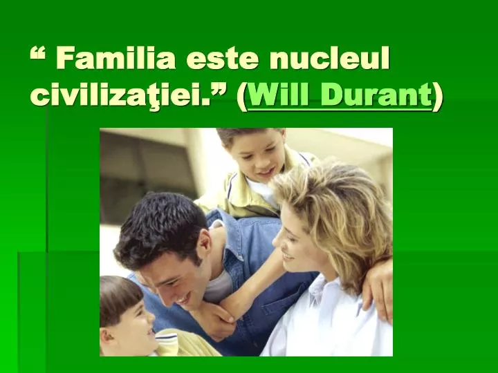 familia este nucleul civiliza iei will durant