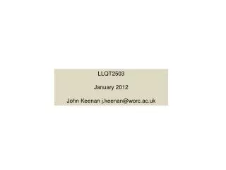 LLQT2503 January 2012 John Keenan j.keenan@worc.ac.uk
