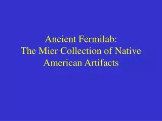Ancient Fermilab: The Mier Collection of Native American Artifacts