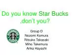 Do you know Star Bucks ,don’t you?