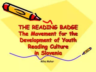 THE READING BADGE The Movement for the Development of Youth Reading Culture in Slovenia