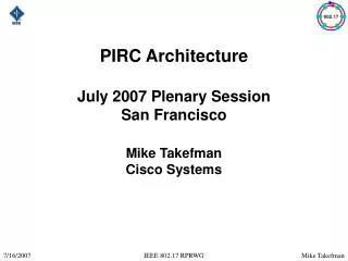 PIRC Architecture July 2007 Plenary Session San Francisco Mike Takefman Cisco Systems
