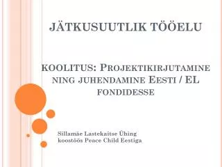 J ÄTKUSUUTLIK TÖÖELU koolitus: Projektikirjutamine ning juhendamine Eesti / EL fondidesse