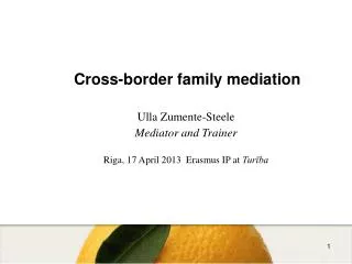 Cross-border family mediation Ulla Zumente-Steele Mediator and Trainer
