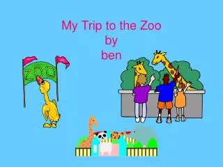 My Trip to the Zoo by ben