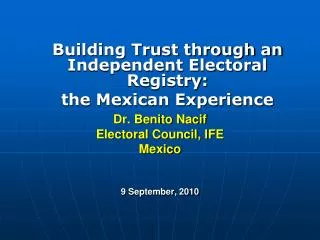 Dr. Benito Nacif Electoral Council, IFE Mexico 9 September, 2010