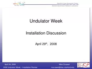 Undulator Week Installation Discussion April 29 th , 2008