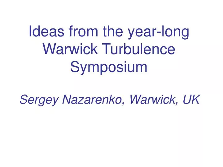 ideas from the year long warwick turbulence symposium sergey nazarenko warwick uk