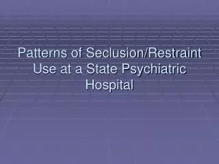 Patterns of Seclusion/Restraint Use at a State Psychiatric Hospital