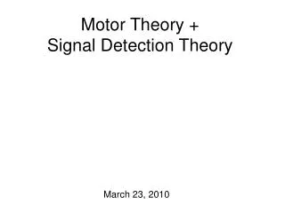 Motor Theory + Signal Detection Theory