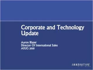 Corporate and Technology Update Aaron Blazer Director Of International Sales AIUG 2005