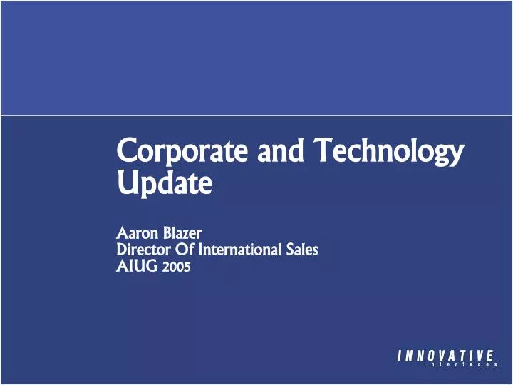 corporate and technology update aaron blazer director of international sales aiug 2005